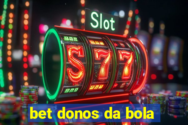 bet donos da bola