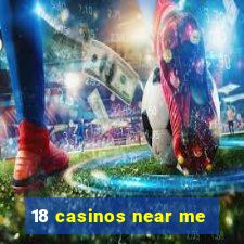 18 casinos near me