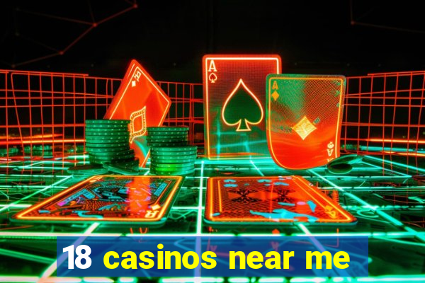 18 casinos near me