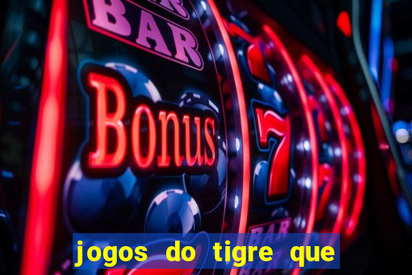 jogos do tigre que da dinheiro