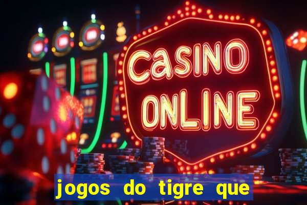 jogos do tigre que da dinheiro