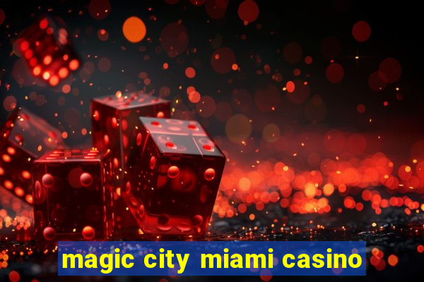 magic city miami casino