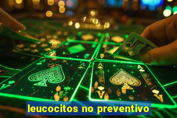 leucocitos no preventivo