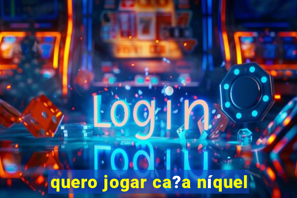 quero jogar ca?a níquel