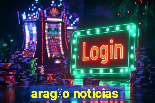 arag茫o noticias