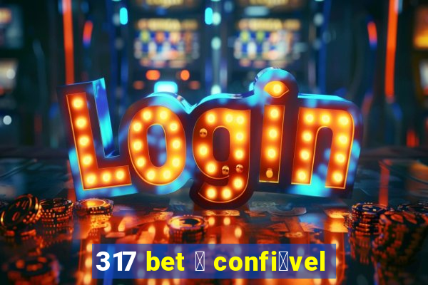 317 bet 茅 confi谩vel