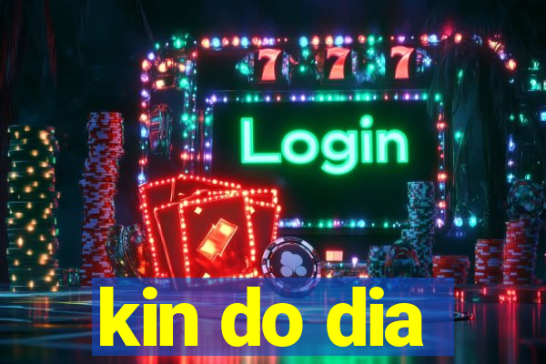 kin do dia