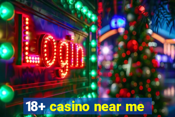 18+ casino near me