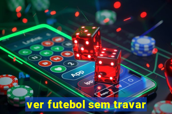 ver futebol sem travar