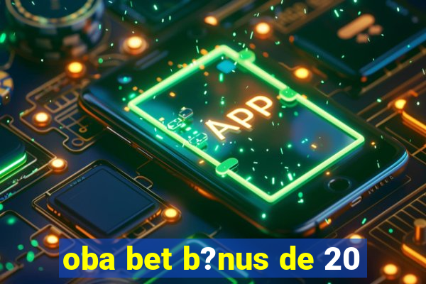 oba bet b?nus de 20