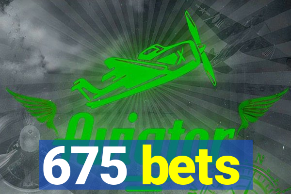 675 bets