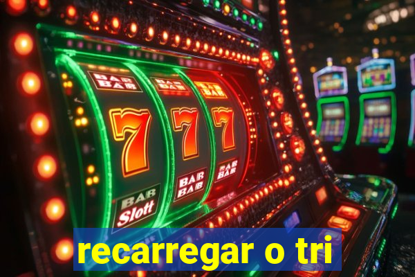 recarregar o tri