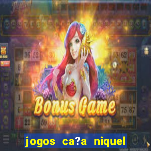 jogos ca?a niquel online gratis