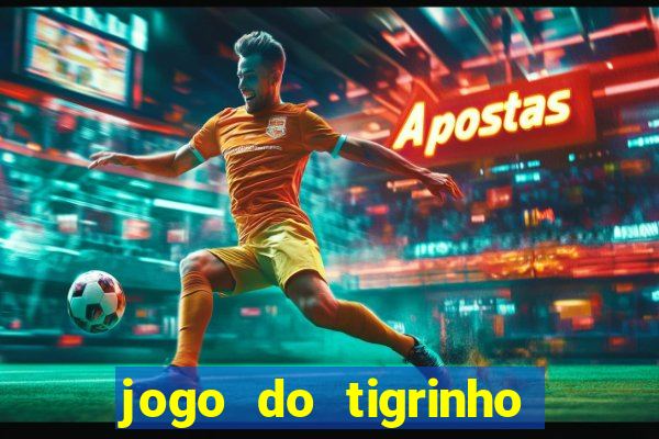 jogo do tigrinho bonus gratis