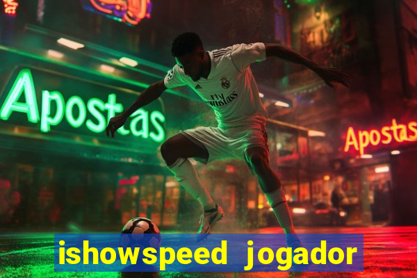 ishowspeed jogador de futebol