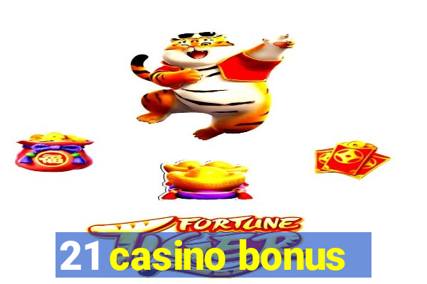 21 casino bonus