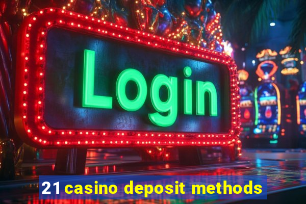 21 casino deposit methods