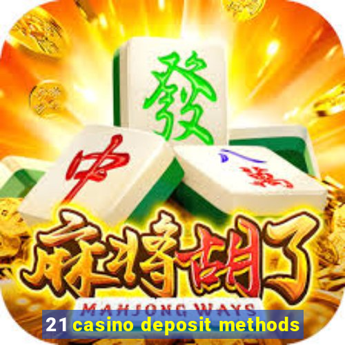 21 casino deposit methods