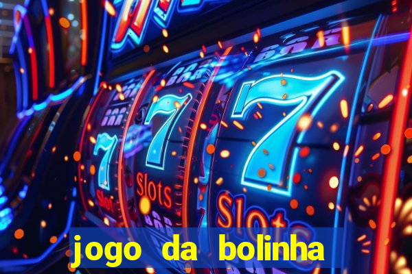 jogo da bolinha que dá dinheiro