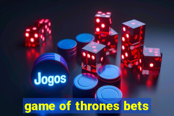 game of thrones bets