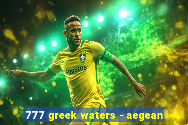 777 greek waters - aegean