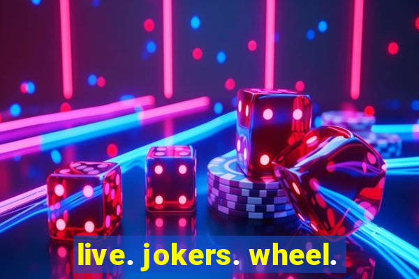 live. jokers. wheel.