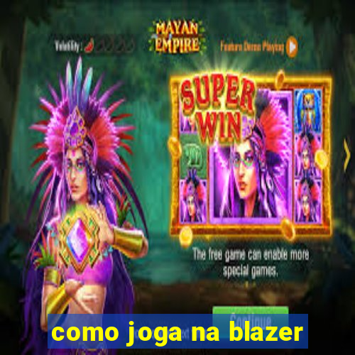 como joga na blazer