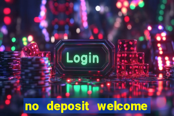 no deposit welcome bonus casinos