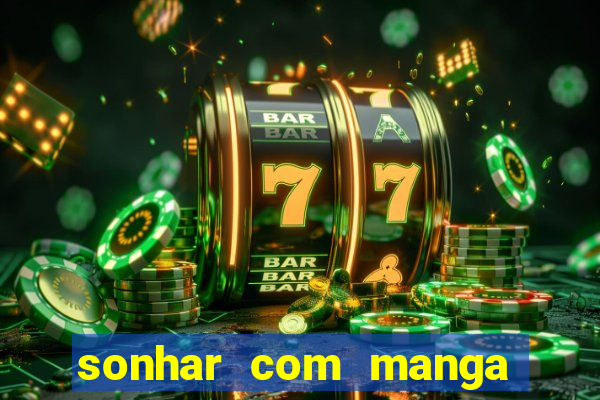 sonhar com manga no jogo do bicho