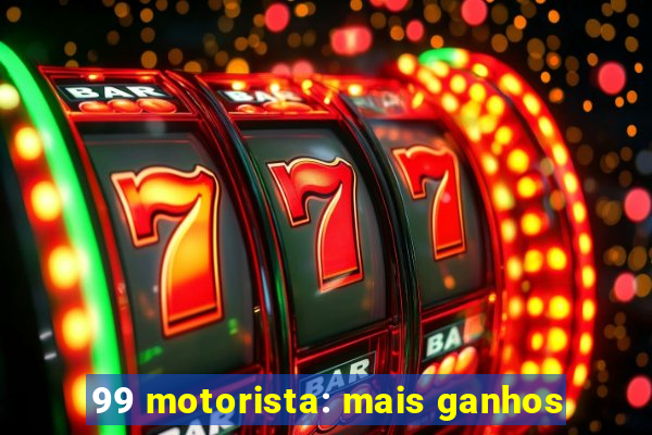 99 motorista: mais ganhos