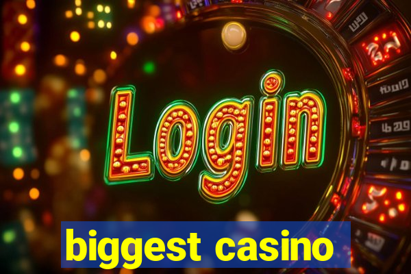 biggest casino