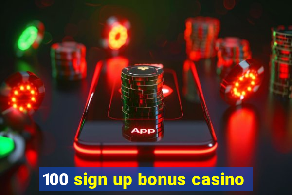 100 sign up bonus casino