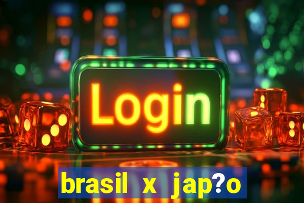 brasil x jap?o feminino ao vivo