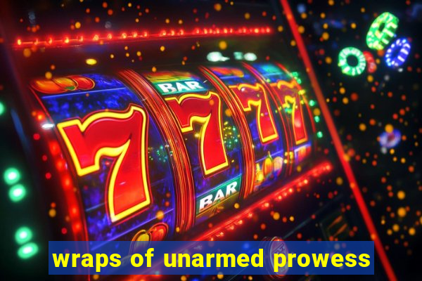 wraps of unarmed prowess