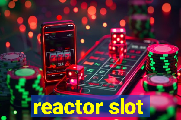 reactor slot