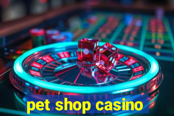 pet shop casino