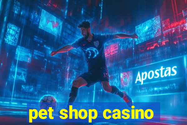 pet shop casino