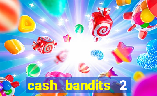 cash bandits 2 slot machine