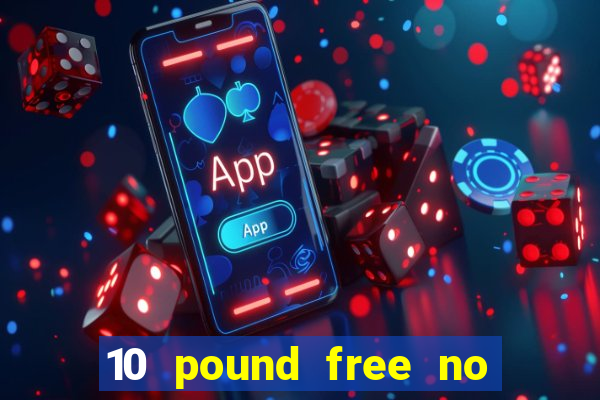 10 pound free no deposit casino uk