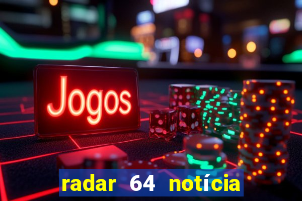 radar 64 notícia de eunápolis