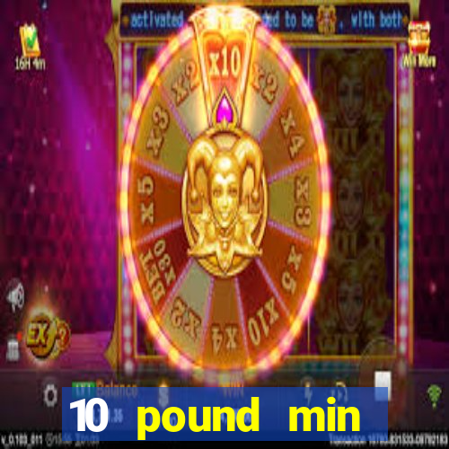 10 pound min deposit casino