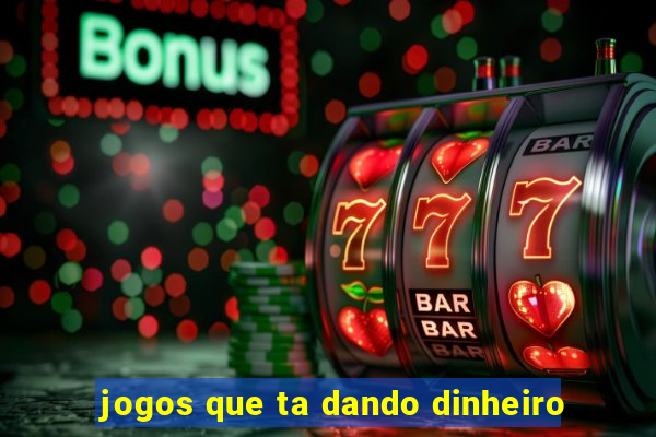 jogos que ta dando dinheiro