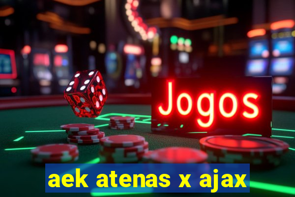 aek atenas x ajax