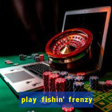 play fishin' frenzy fortune spins slots