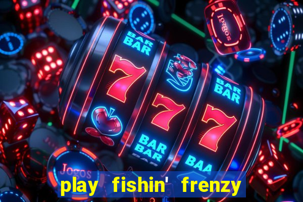 play fishin' frenzy fortune spins slots