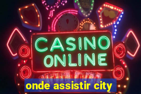 onde assistir city