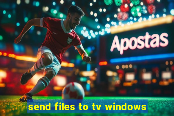 send files to tv windows