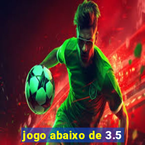 jogo abaixo de 3.5