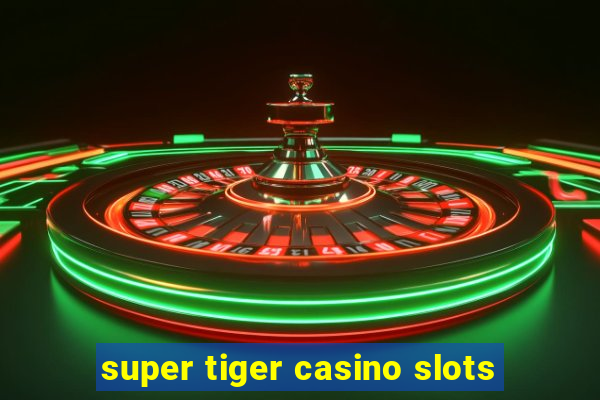 super tiger casino slots