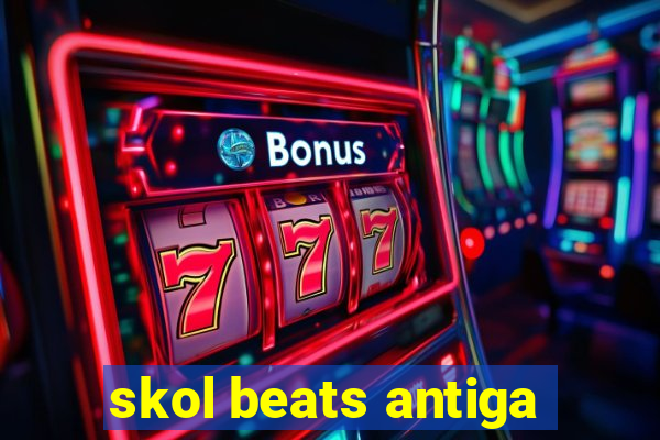 skol beats antiga